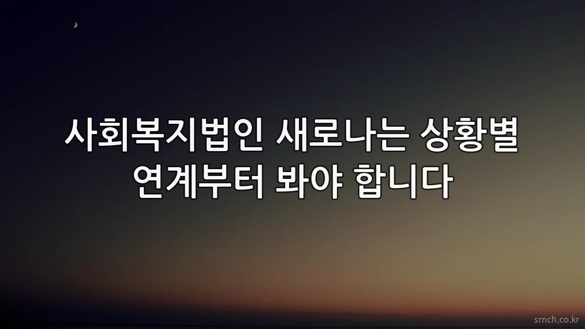 사회복지법인 새로나는 상황별 연계부터 봐야 합니다