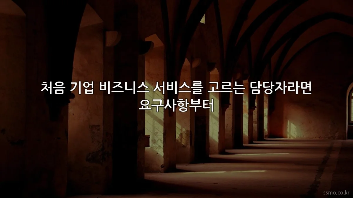 처음 기업 비즈니스 서비스를 고르는 담당자라면 요구사항부터
