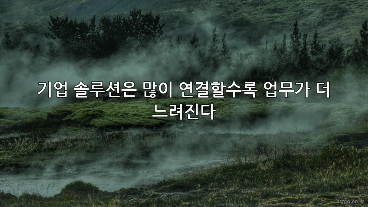 기업 솔루션은 많이 연결할수록 업무가 더 느려진다