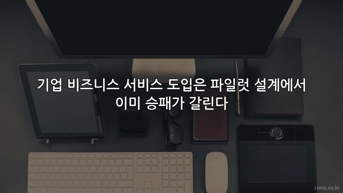 기업 비즈니스 서비스 도입은 파일럿 설계에서 이미 승패가 갈린다