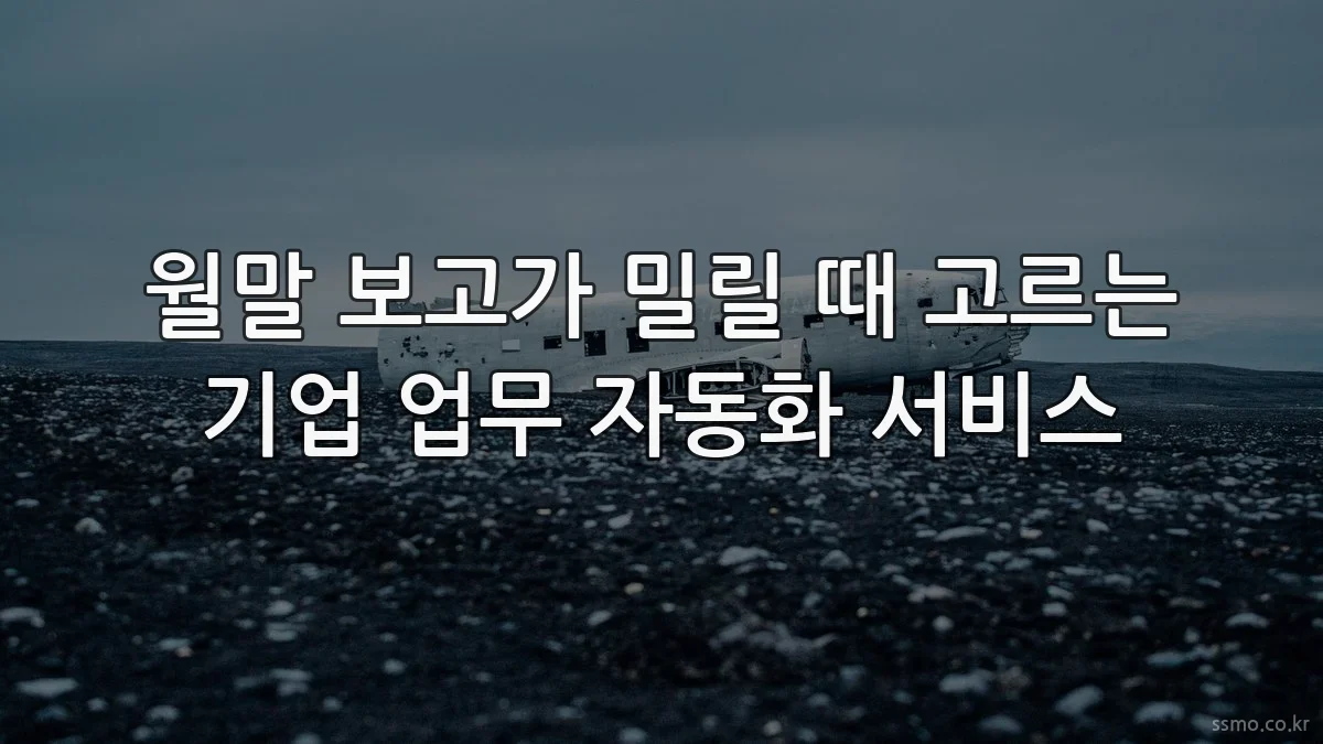 월말 보고가 밀릴 때 고르는 기업 업무 자동화 서비스