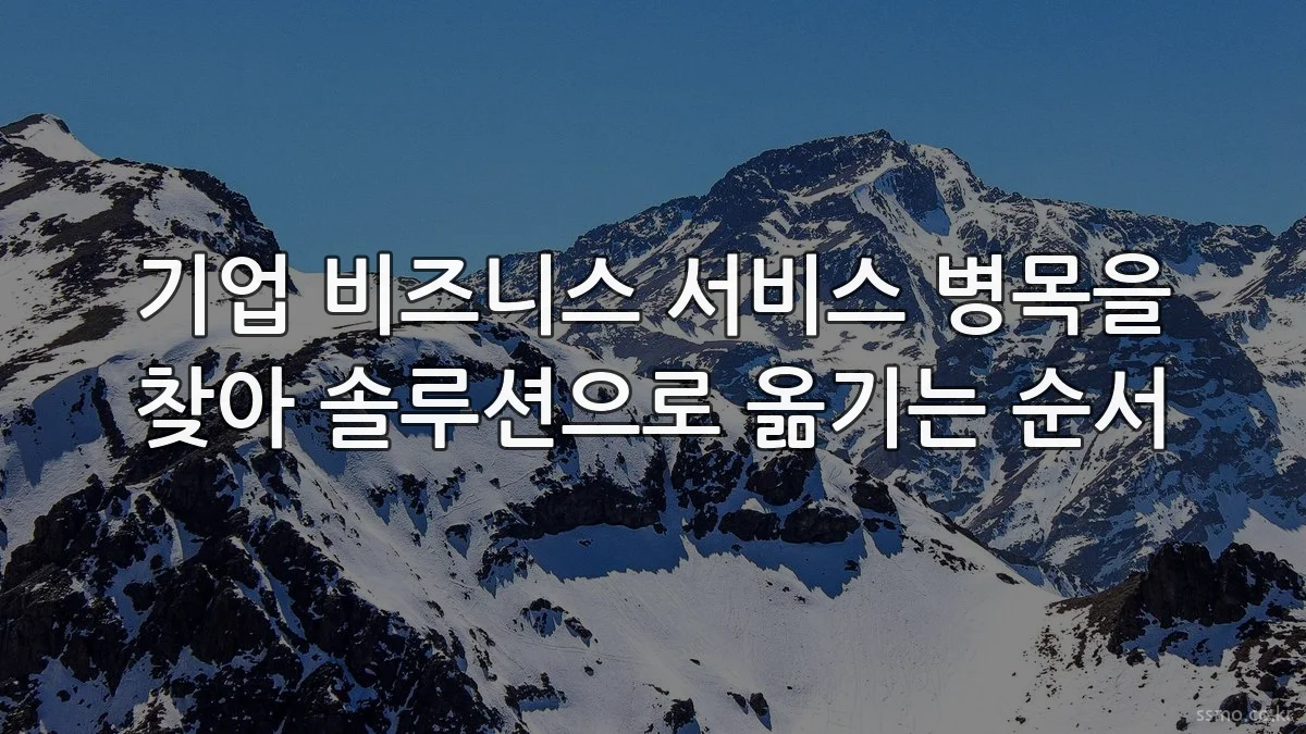기업 비즈니스 서비스 병목을 찾아 솔루션으로 옮기는 순서