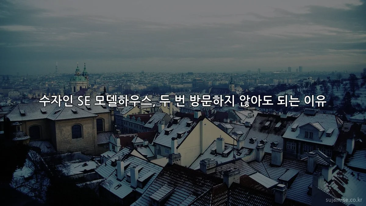 수자인 SE 모델하우스, 두 번 방문하지 않아도 되는 이유