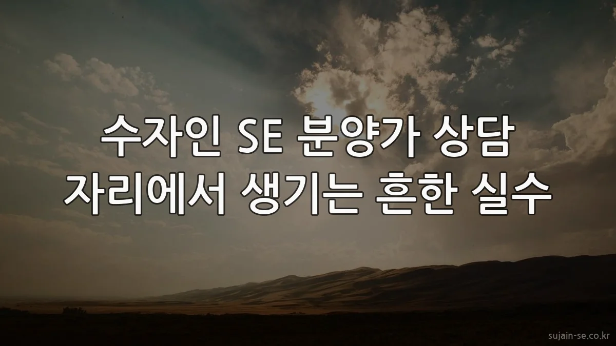 수자인 SE 분양가 상담 자리에서 생기는 흔한 실수