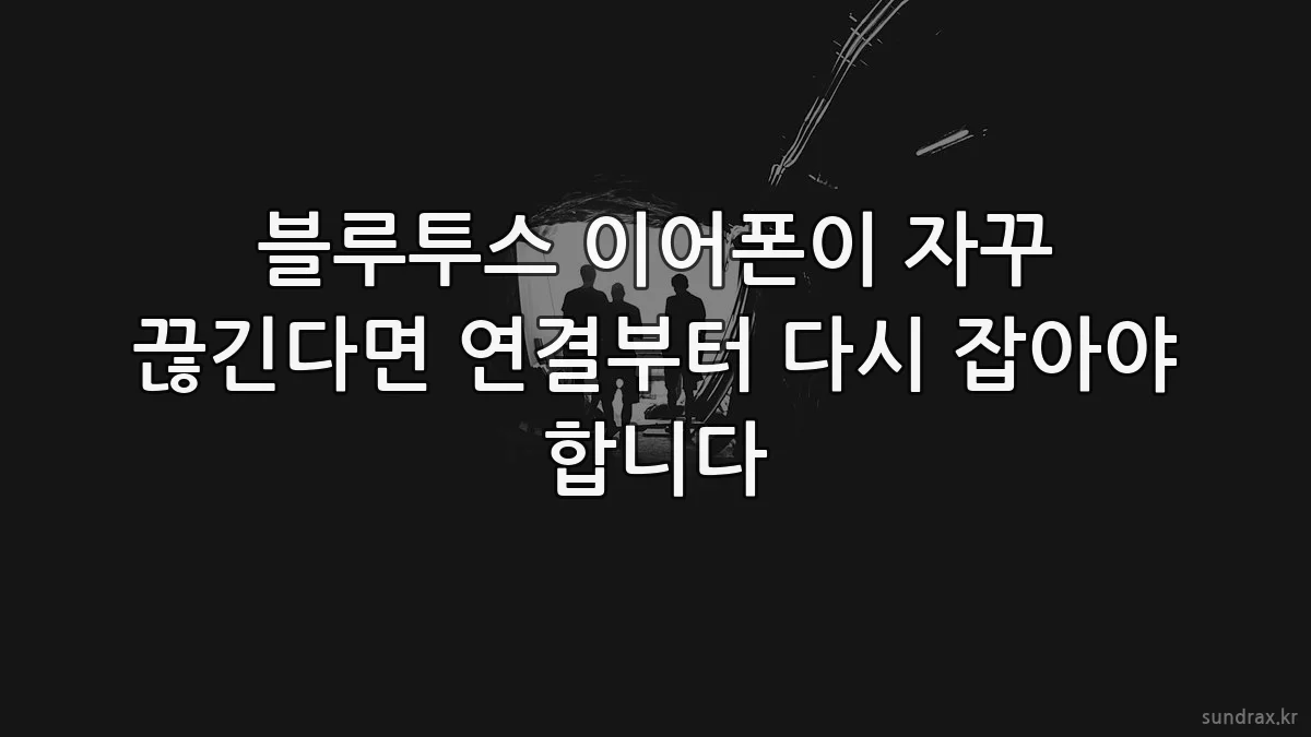 블루투스 이어폰이 자꾸 끊긴다면 연결부터 다시 잡아야 합니다