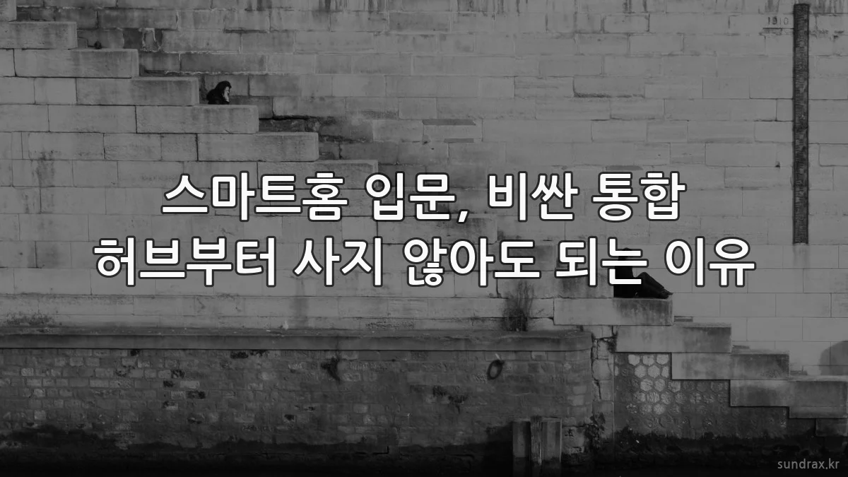 스마트홈 입문, 비싼 통합 허브부터 사지 않아도 되는 이유