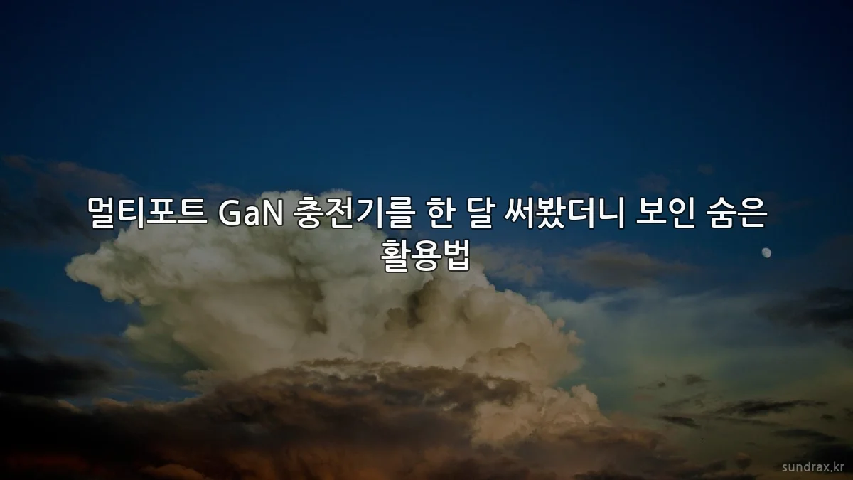 멀티포트 GaN 충전기를 한 달 써봤더니 보인 숨은 활용법