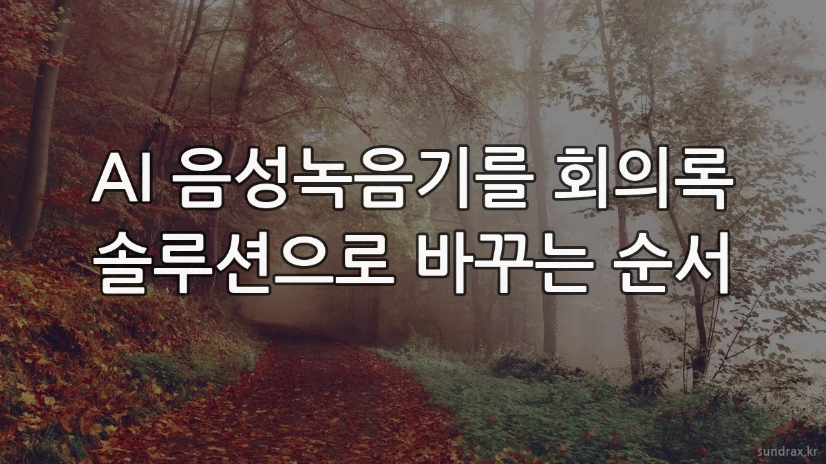 AI 음성녹음기를 회의록 솔루션으로 바꾸는 순서