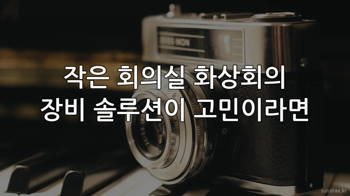 작은 회의실 화상회의 장비 솔루션이 고민이라면