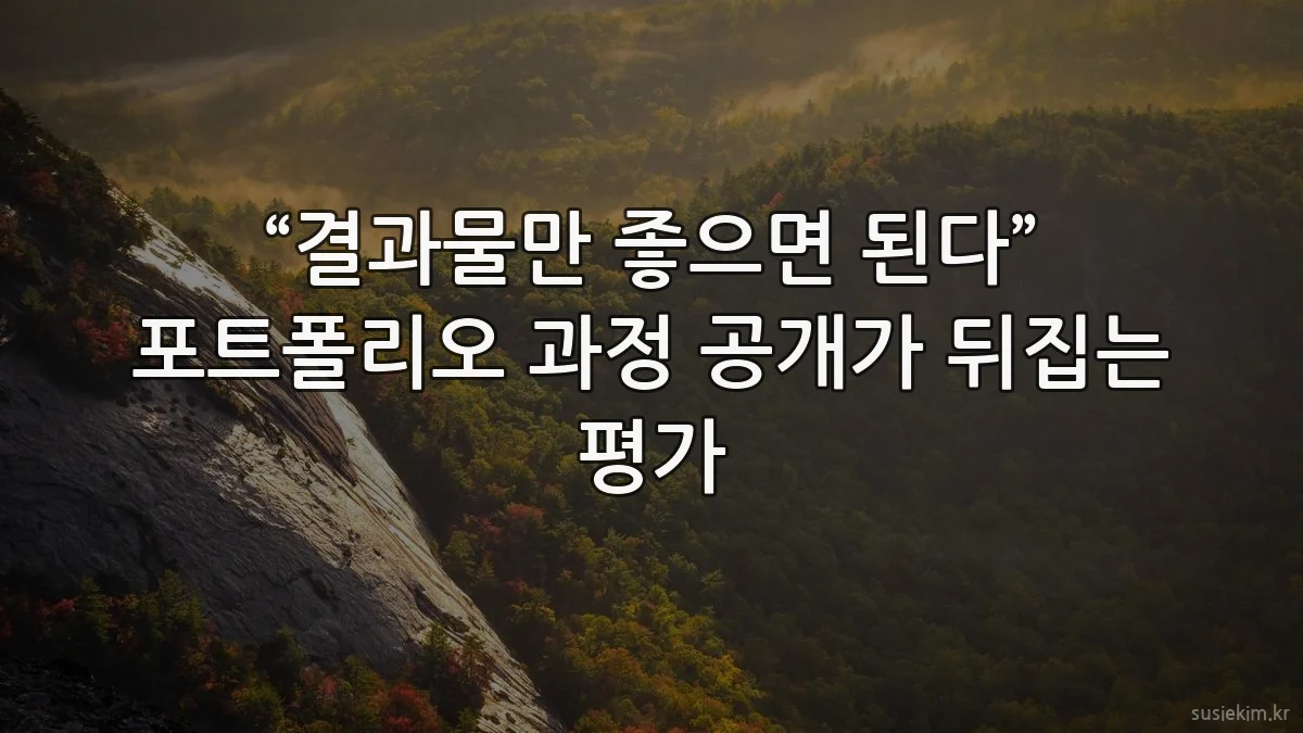 “결과물만 좋으면 된다” 포트폴리오 과정 공개가 뒤집는 평가