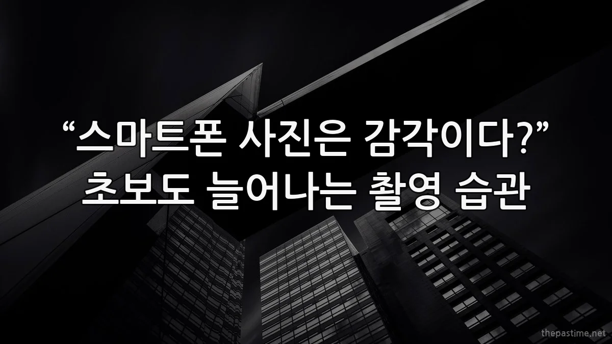 “스마트폰 사진은 감각이다?” 초보도 늘어나는 촬영 습관