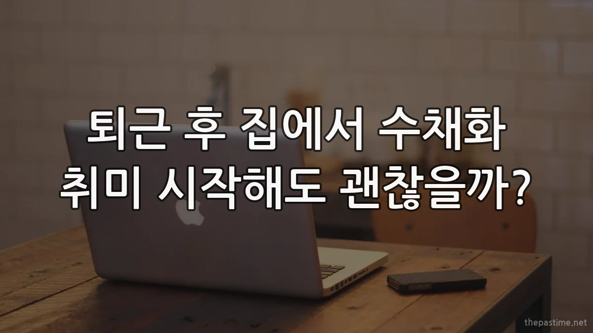 퇴근 후 집에서 수채화 취미 시작해도 괜찮을까?