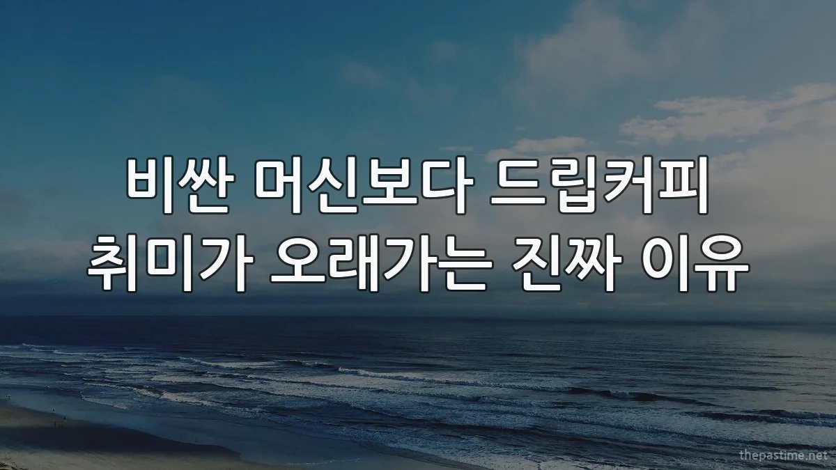 비싼 머신보다 드립커피 취미가 오래가는 진짜 이유