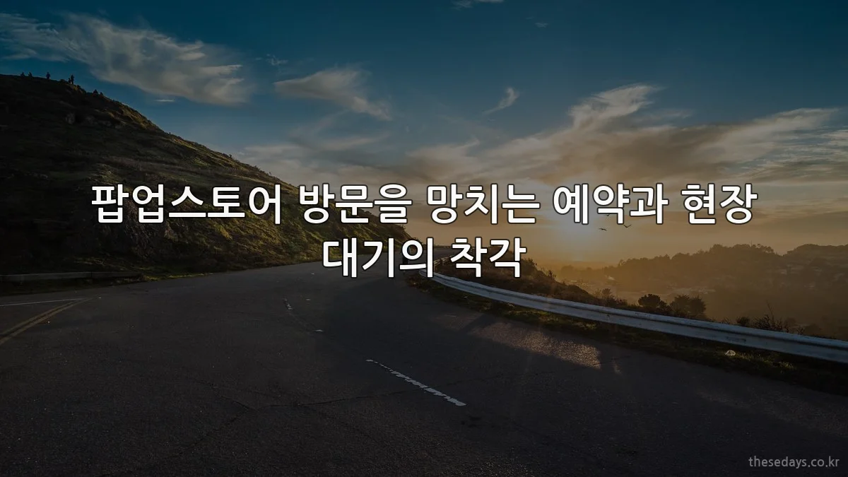 팝업스토어 방문을 망치는 예약과 현장 대기의 착각