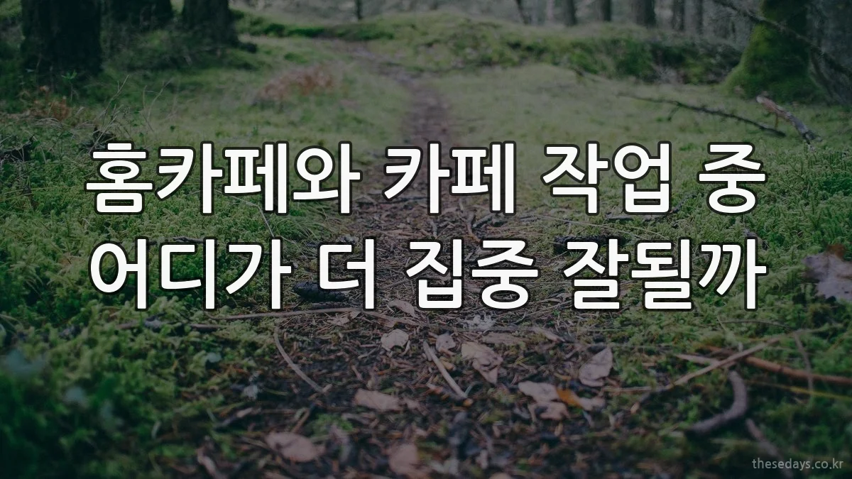 홈카페와 카페 작업 중 어디가 더 집중 잘될까