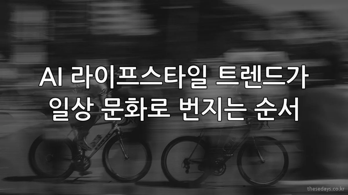 AI 라이프스타일 트렌드가 일상 문화로 번지는 순서