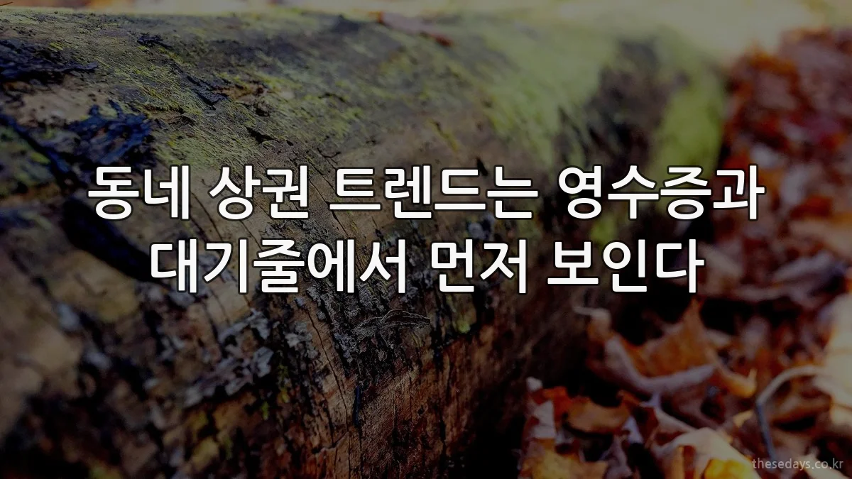 동네 상권 트렌드는 영수증과 대기줄에서 먼저 보인다