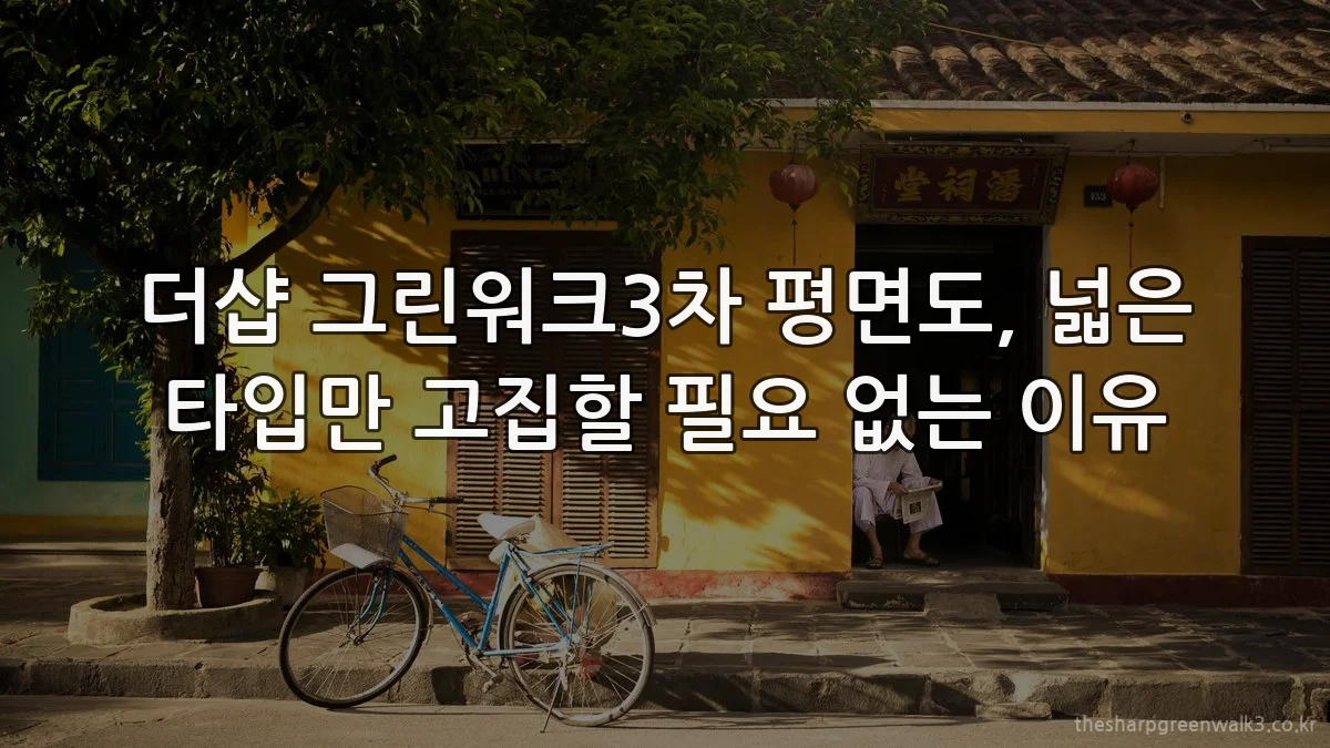 더샵 그린워크3차 평면도, 넓은 타입만 고집할 필요 없는 이유