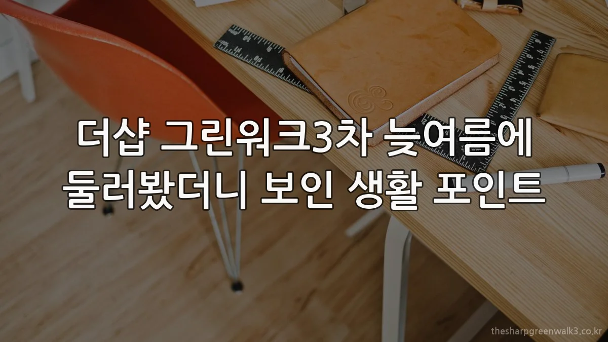 더샵 그린워크3차 늦여름에 둘러봤더니 보인 생활 포인트
