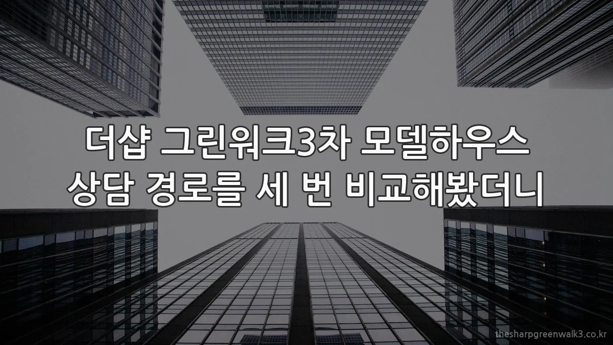 더샵 그린워크3차 모델하우스 상담 경로를 세 번 비교해봤더니