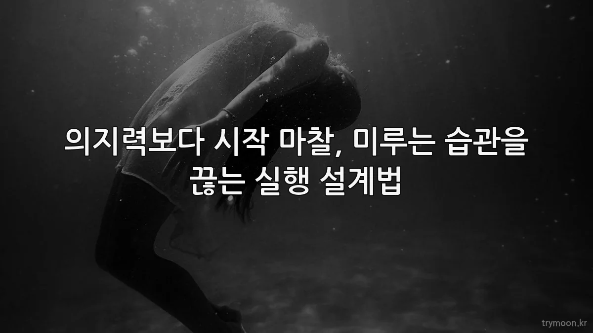 의지력보다 시작 마찰, 미루는 습관을 끊는 실행 설계법