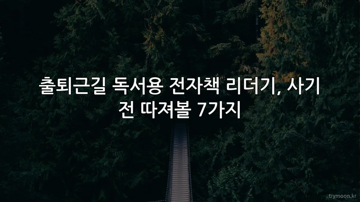 출퇴근길 독서용 전자책 리더기, 사기 전 따져볼 7가지