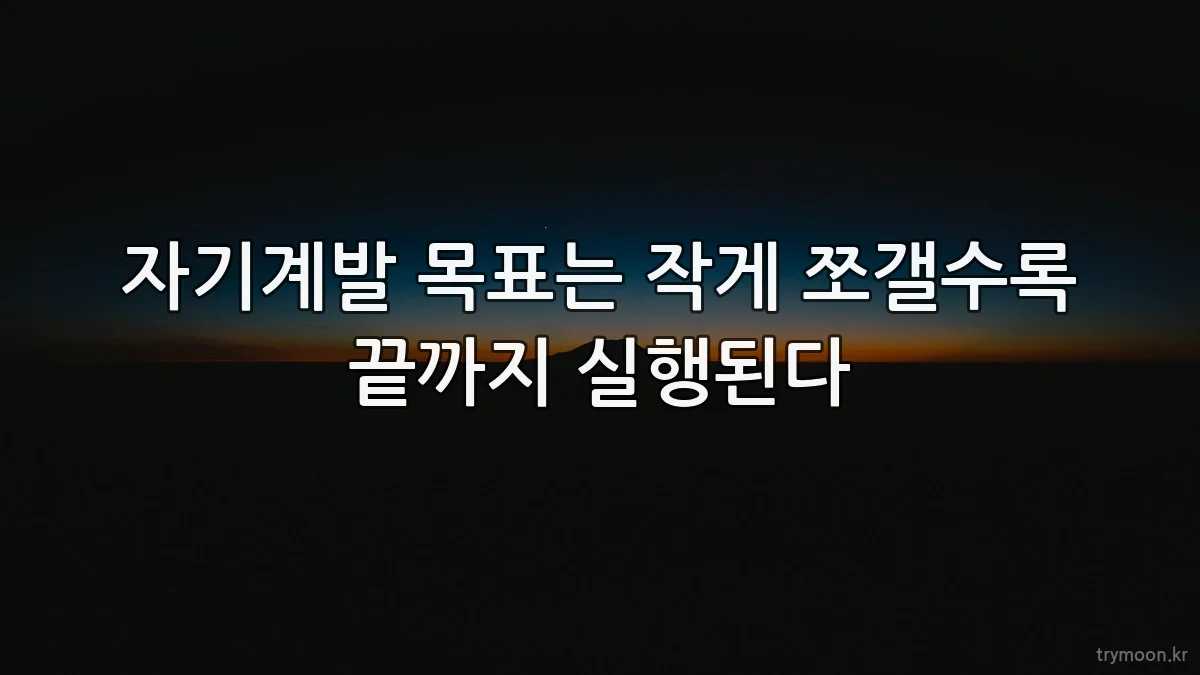 자기계발 목표는 작게 쪼갤수록 끝까지 실행된다