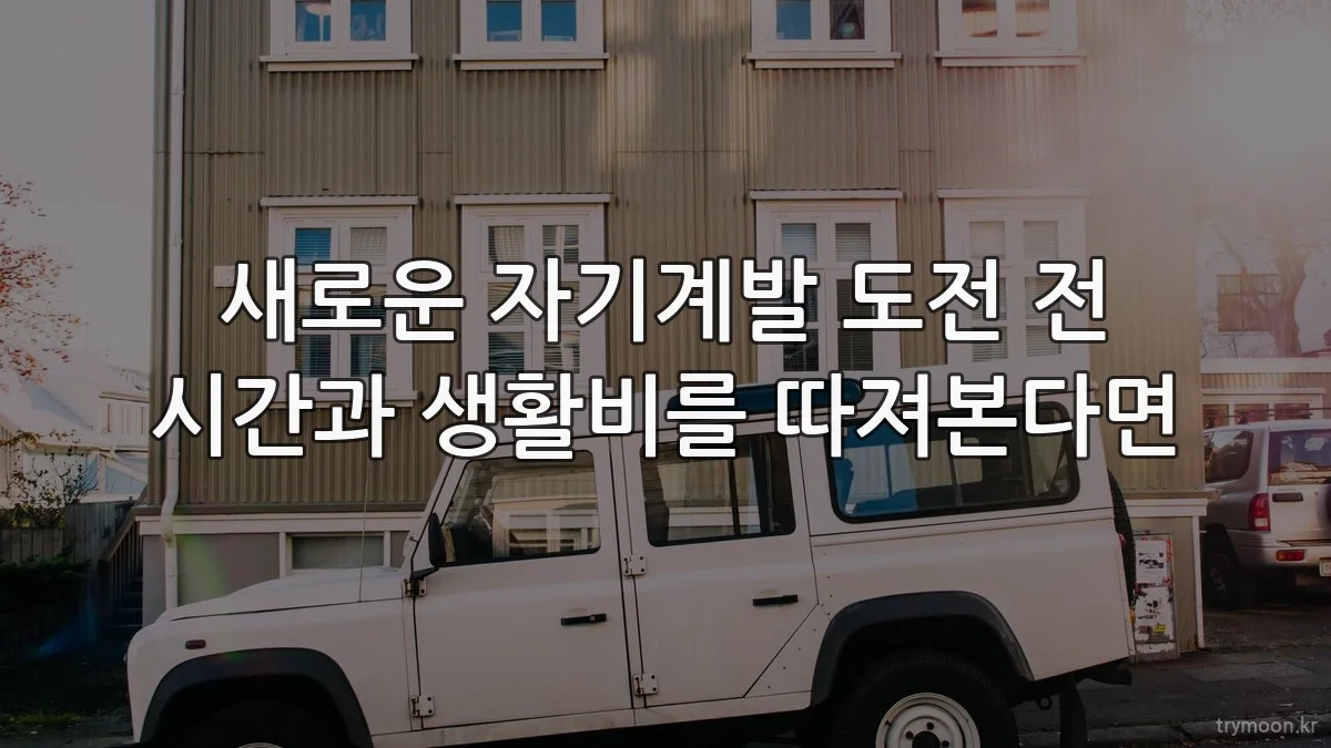 새로운 자기계발 도전 전 시간과 생활비를 따져본다면