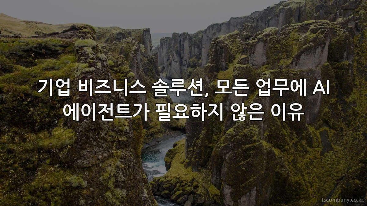 기업 비즈니스 솔루션, 모든 업무에 AI 에이전트가 필요하지 않은 이유