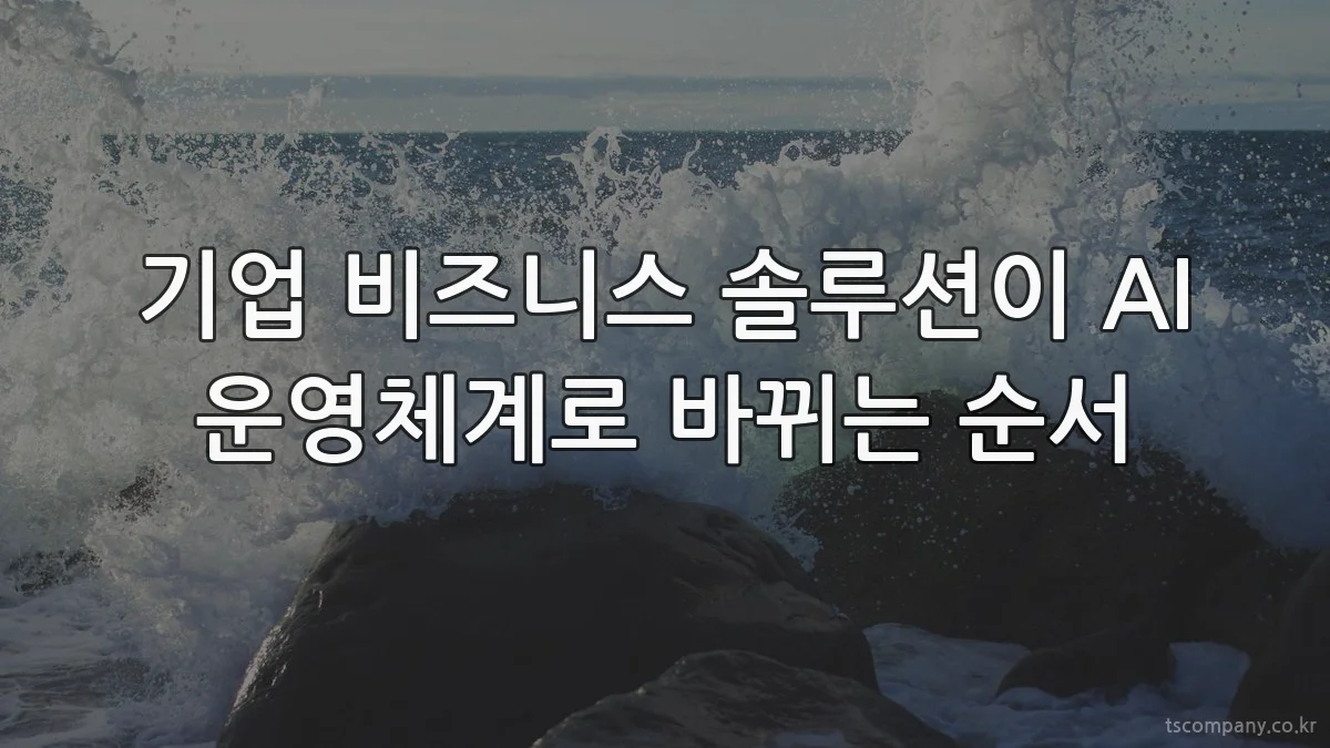 기업 비즈니스 솔루션이 AI 운영체계로 바뀌는 순서