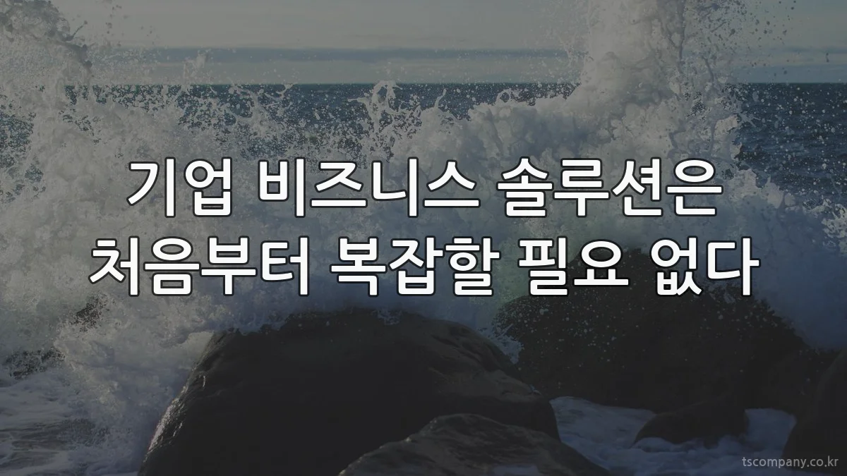 기업 비즈니스 솔루션은 처음부터 복잡할 필요 없다