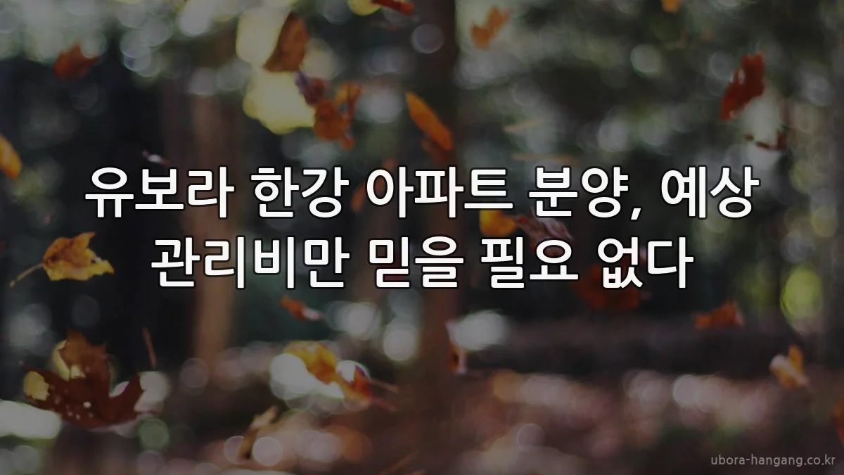 유보라 한강 아파트 분양, 예상 관리비만 믿을 필요 없다