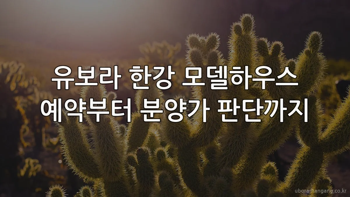 유보라 한강 모델하우스 예약부터 분양가 판단까지