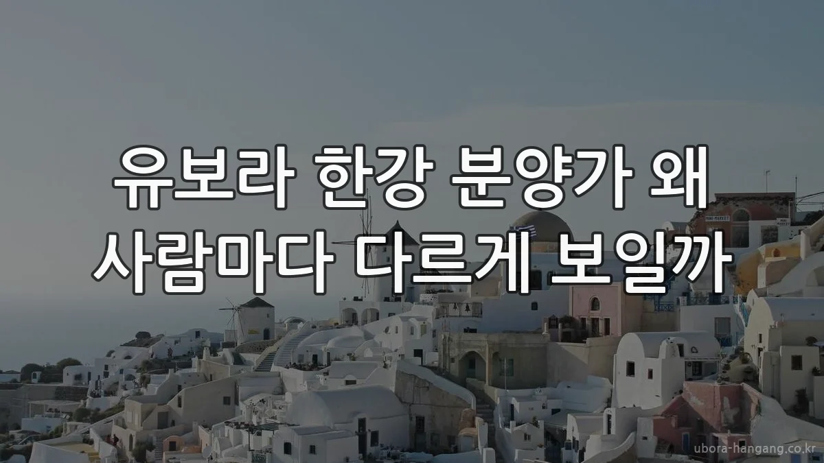 유보라 한강 분양가 왜 사람마다 다르게 보일까