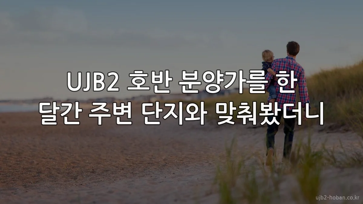 UJB2 호반 분양가를 한 달간 주변 단지와 맞춰봤더니
