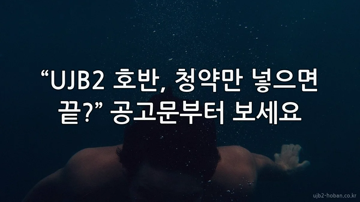 “UJB2 호반, 청약만 넣으면 끝?” 공고문부터 보세요