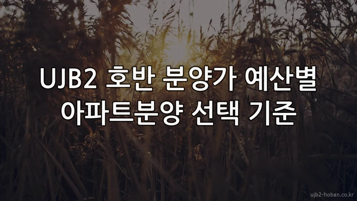UJB2 호반 분양가 예산별 아파트분양 선택 기준