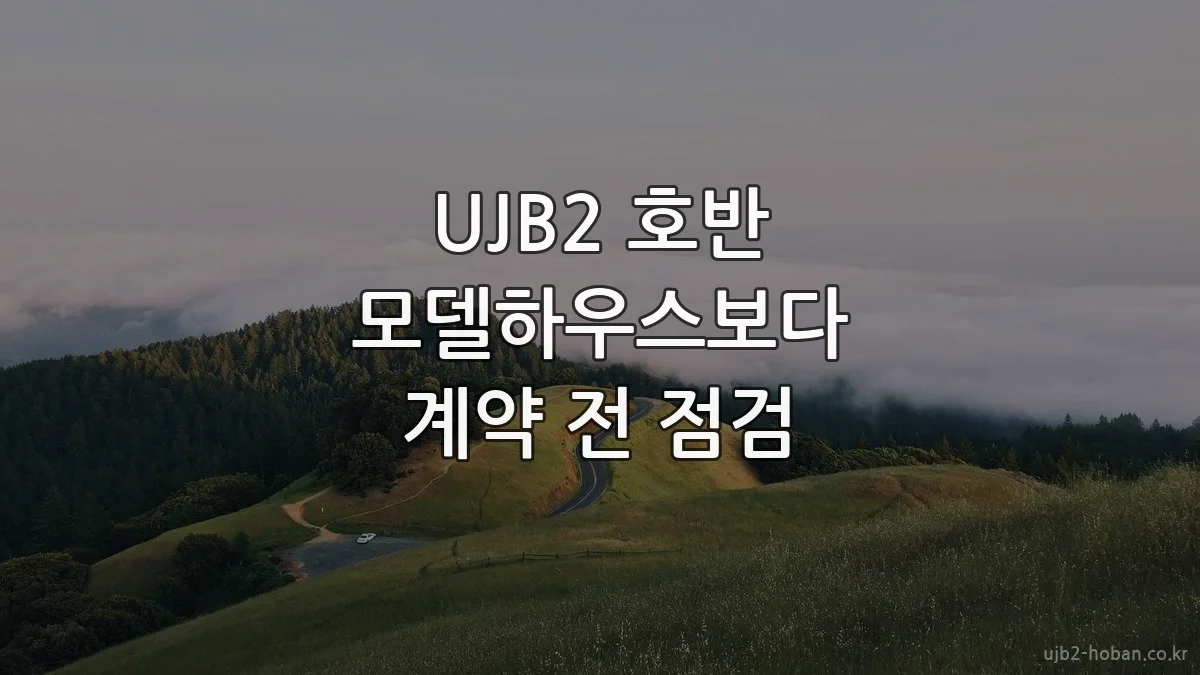 UJB2 호반 모델하우스보다 계약 전 점검