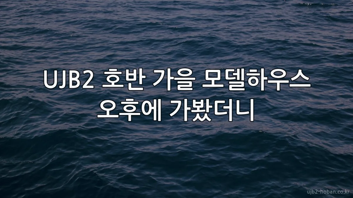 UJB2 호반 가을 모델하우스 오후에 가봤더니