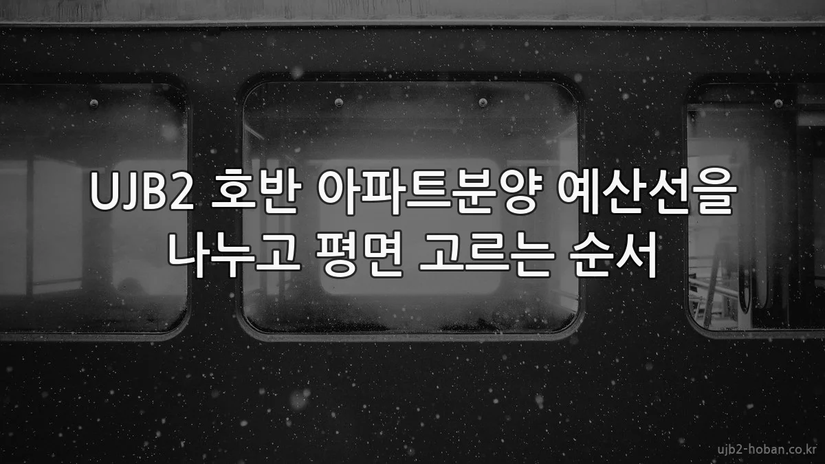UJB2 호반 아파트분양 예산선을 나누고 평면 고르는 순서
