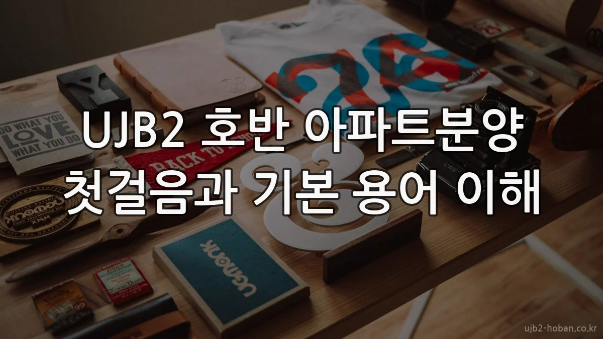 UJB2 호반 아파트분양 첫걸음과 기본 용어 이해