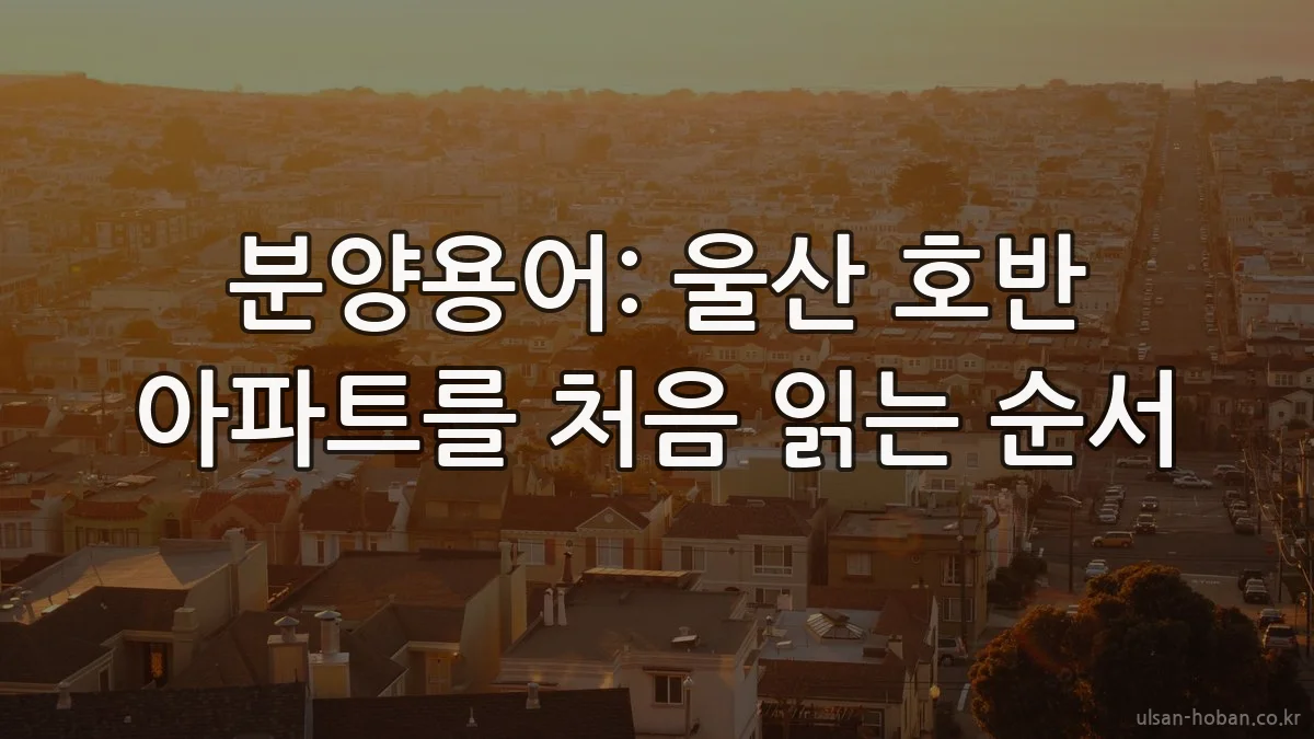 분양용어: 울산 호반 아파트를 처음 읽는 순서