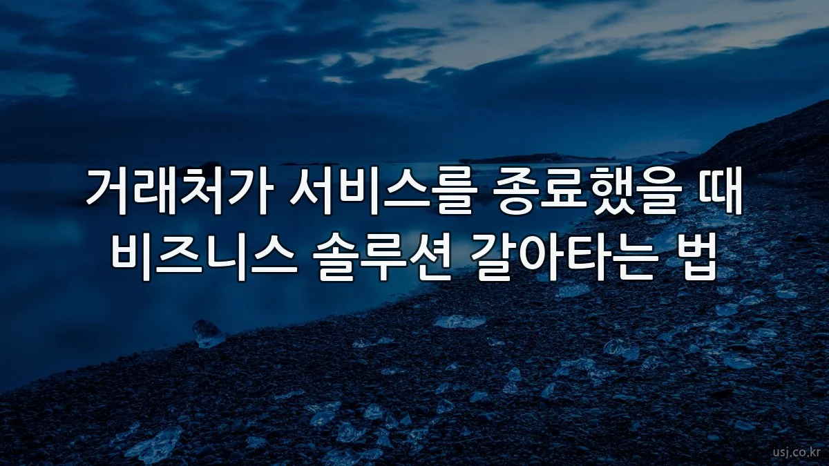 거래처가 서비스를 종료했을 때 비즈니스 솔루션 갈아타는 법