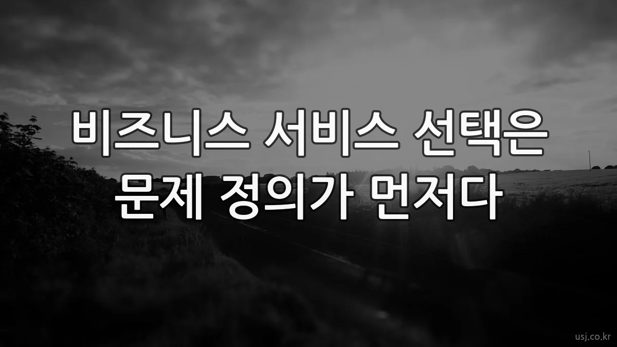 비즈니스 서비스 선택은 문제 정의가 먼저다