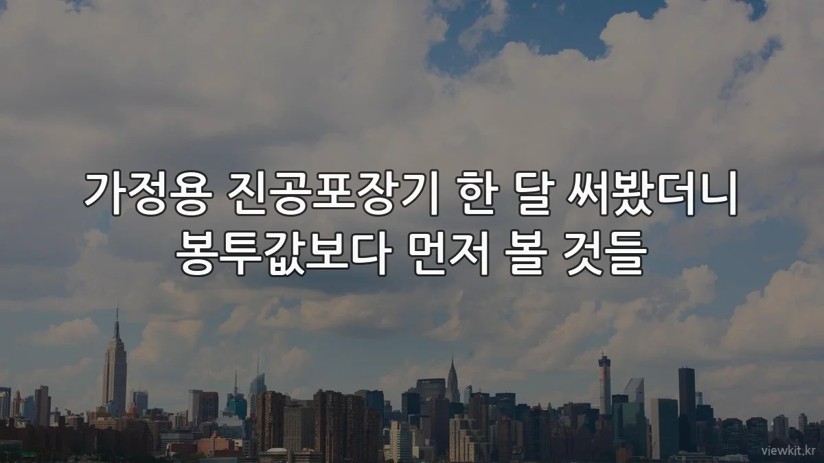 가정용 진공포장기 한 달 써봤더니 봉투값보다 먼저 볼 것들
