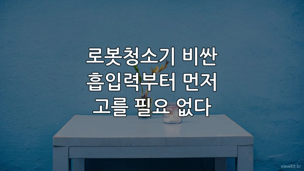 로봇청소기 비싼 흡입력부터 먼저 고를 필요 없다