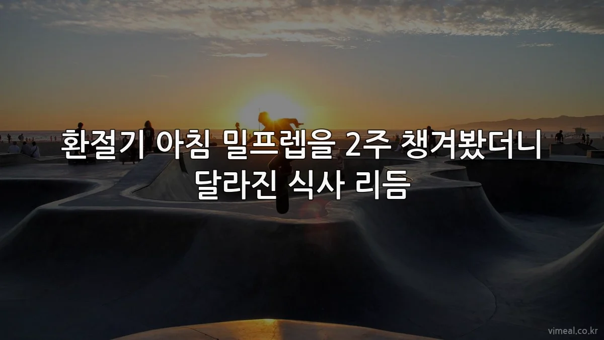 환절기 아침 밀프렙을 2주 챙겨봤더니 달라진 식사 리듬