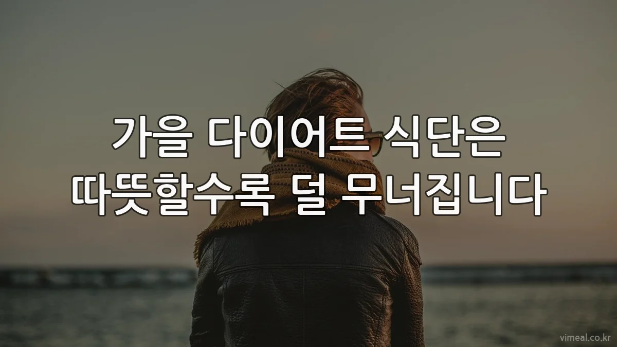 가을 다이어트 식단은 따뜻할수록 덜 무너집니다