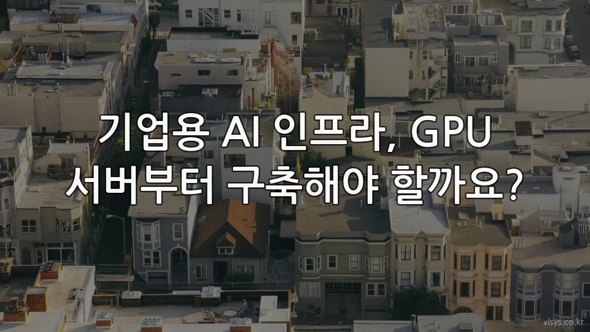 기업용 AI 인프라, GPU 서버부터 구축해야 할까요?