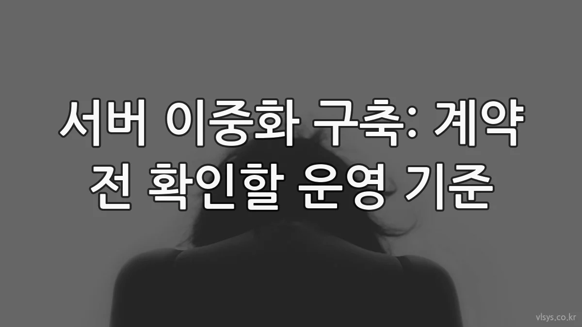 서버 이중화 구축: 계약 전 확인할 운영 기준